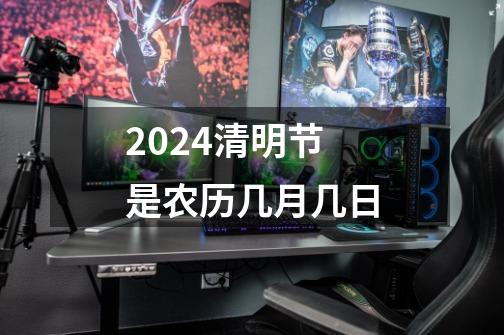 2024清明节是农历几月几日-第1张-游戏相关-话依网