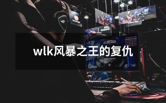 wlk风暴之王的复仇-第1张-游戏相关-话依网