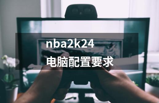 nba2k24电脑配置要求-第1张-游戏相关-话依网