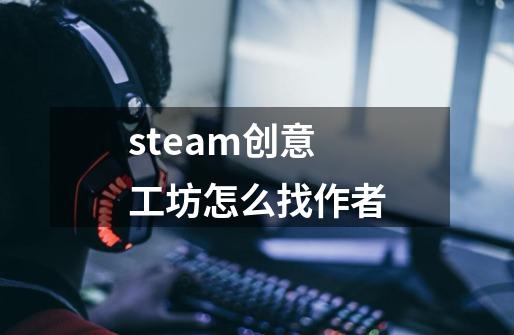 steam创意工坊怎么找作者-第1张-游戏相关-话依网