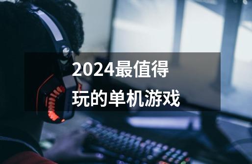 2024最值得玩的单机游戏-第1张-游戏相关-话依网