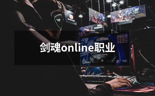 剑魂online职业-第1张-游戏相关-话依网
