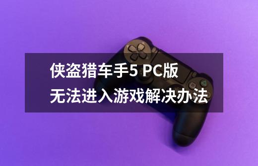 侠盗猎车手5 PC版无法进入游戏解决办法-第1张-游戏相关-话依网