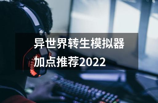 异世界转生模拟器加点推荐2022-第1张-游戏相关-话依网