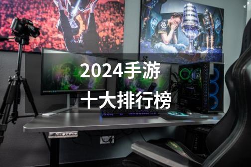 2024手游十大排行榜-第1张-游戏相关-话依网