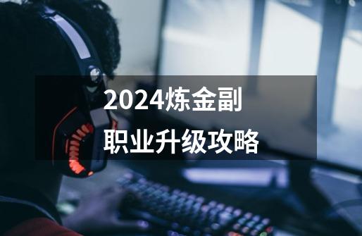2024炼金副职业升级攻略-第1张-游戏相关-话依网