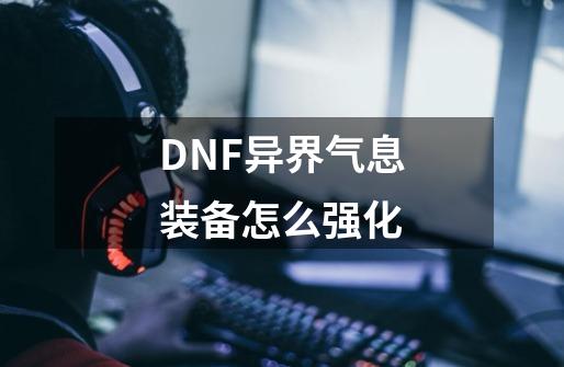 DNF异界气息装备怎么强化-第1张-游戏相关-话依网
