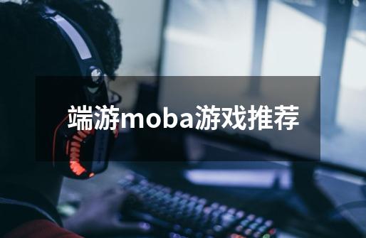 端游moba游戏推荐-第1张-游戏相关-话依网