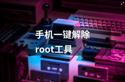 手机一键解除root工具-第1张-游戏相关-话依网