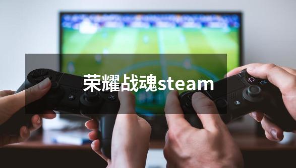荣耀战魂steam-第1张-游戏相关-话依网