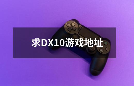 求DX10游戏地址-第1张-游戏相关-话依网