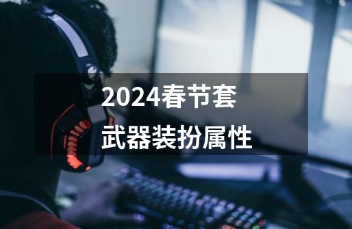 2024春节套武器装扮属性-第1张-游戏相关-话依网
