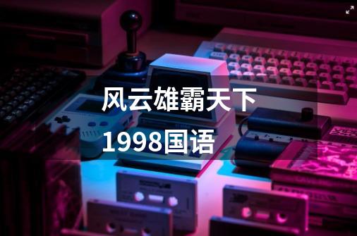 风云雄霸天下1998国语-第1张-游戏相关-话依网