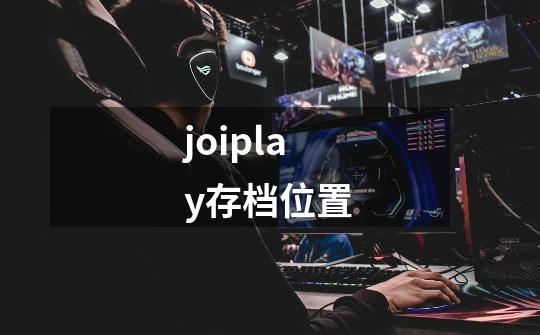 joiplay存档位置-第1张-游戏相关-话依网