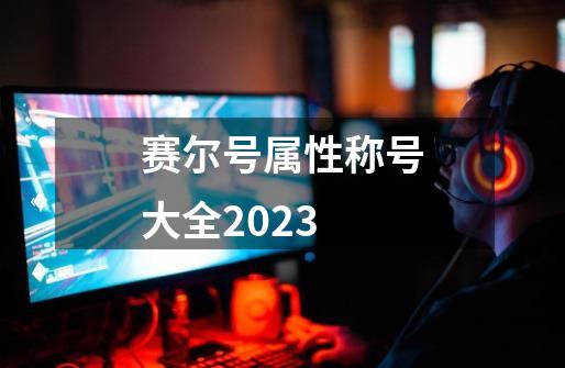 赛尔号属性称号大全2023-第1张-游戏相关-话依网