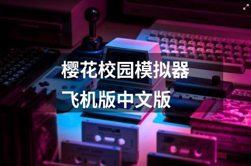 樱花校园模拟器飞机版中文版-第1张-游戏相关-话依网