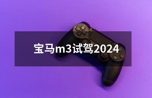宝马m3试驾2024-第1张-游戏相关-话依网