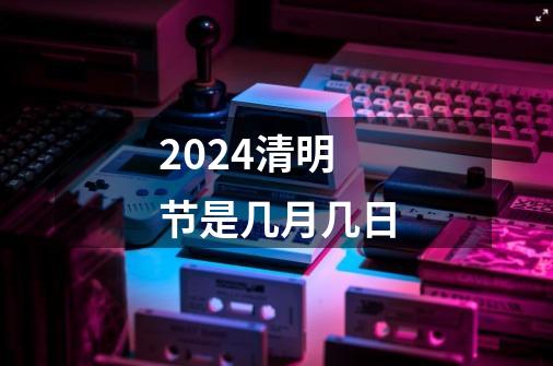 2024清明节是几月几日-第1张-游戏相关-话依网
