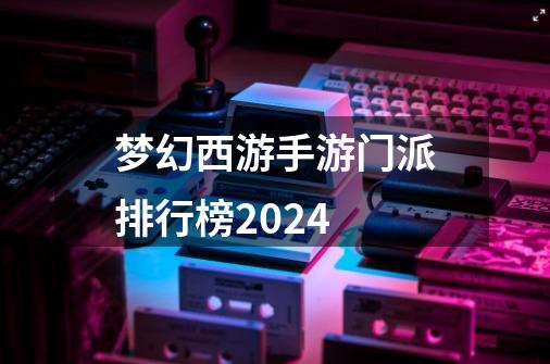 梦幻西游手游门派排行榜2024-第1张-游戏相关-话依网
