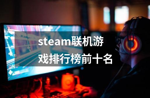 steam联机游戏排行榜前十名-第1张-游戏相关-话依网