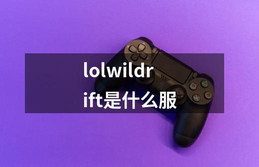 lolwildrift是什么服-第1张-游戏相关-话依网