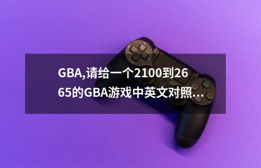 GBA,请给一个2100到2665的GBA游戏中英文对照列表。-第1张-游戏相关-话依网