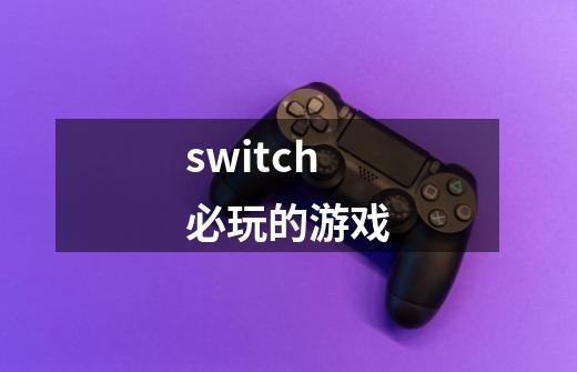 switch必玩的游戏-第1张-游戏相关-话依网
