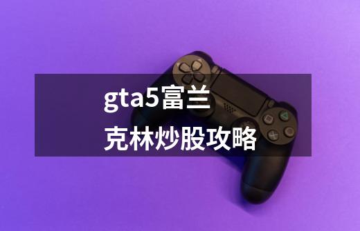 gta5富兰克林炒股攻略-第1张-游戏相关-话依网