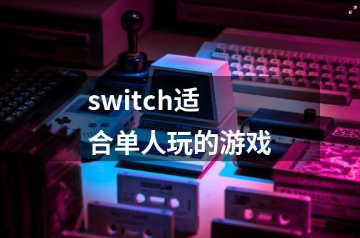 switch适合单人玩的游戏-第1张-游戏相关-话依网