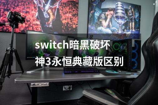 switch暗黑破坏神3永恒典藏版区别-第1张-游戏相关-话依网