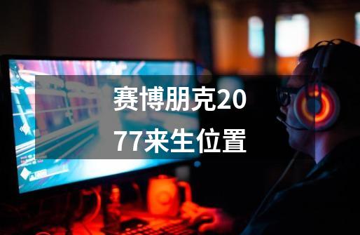 赛博朋克2077来生位置-第1张-游戏相关-话依网