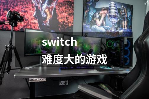 switch难度大的游戏-第1张-游戏相关-话依网
