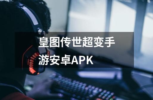 皇图传世超变手游安卓APK-第1张-游戏相关-话依网