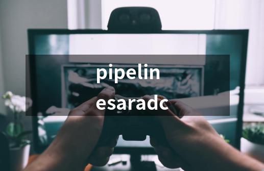 pipelinesaradc-第1张-游戏相关-话依网