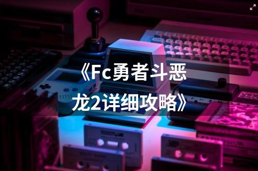 《Fc勇者斗恶龙2详细攻略》-第1张-游戏相关-话依网