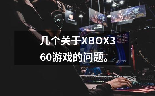 几个关于XBOX360游戏的问题。-第1张-游戏相关-话依网