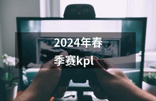 2024年春季赛kpl-第1张-游戏相关-话依网