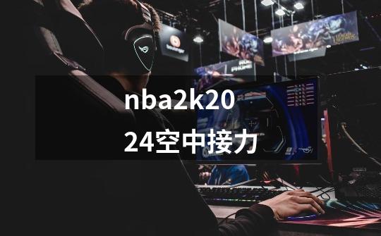 nba2k2024空中接力-第1张-游戏相关-话依网