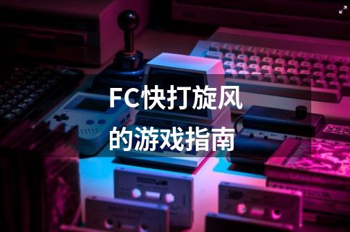 FC快打旋风的游戏指南-第1张-游戏相关-话依网
