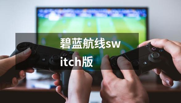 碧蓝航线switch版-第1张-游戏相关-话依网