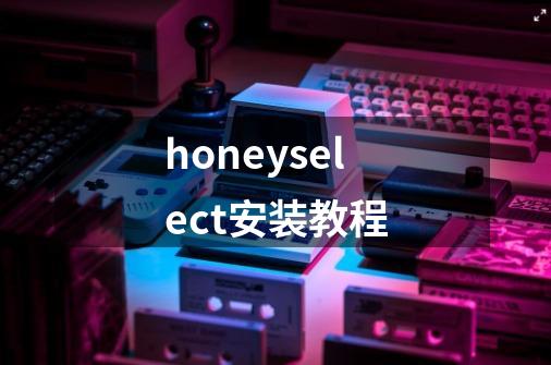 honeyselect安装教程-第1张-游戏相关-话依网