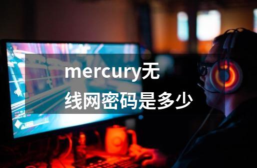 mercury无线网密码是多少-第1张-游戏相关-话依网