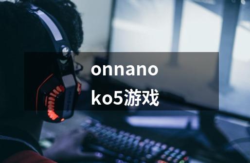 onnanoko5游戏-第1张-游戏相关-话依网