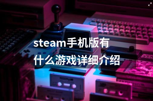 steam手机版有什么游戏详细介绍-第1张-游戏相关-话依网
