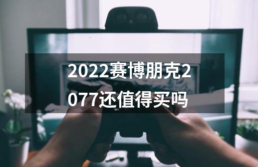 2022赛博朋克2077还值得买吗-第1张-游戏相关-话依网