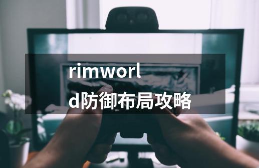 rimworld防御布局攻略-第1张-游戏相关-话依网