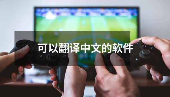 可以翻译中文的软件-第1张-游戏相关-话依网