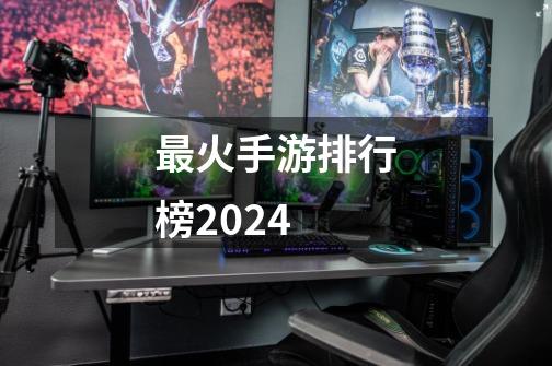 最火手游排行榜2024-第1张-游戏相关-话依网