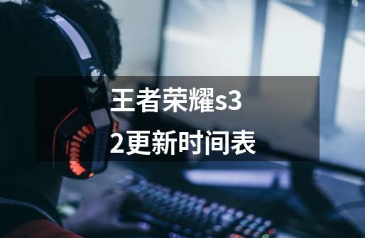 王者荣耀s32更新时间表-第1张-游戏相关-话依网