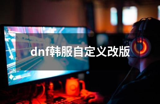 dnf韩服自定义改版-第1张-游戏相关-话依网